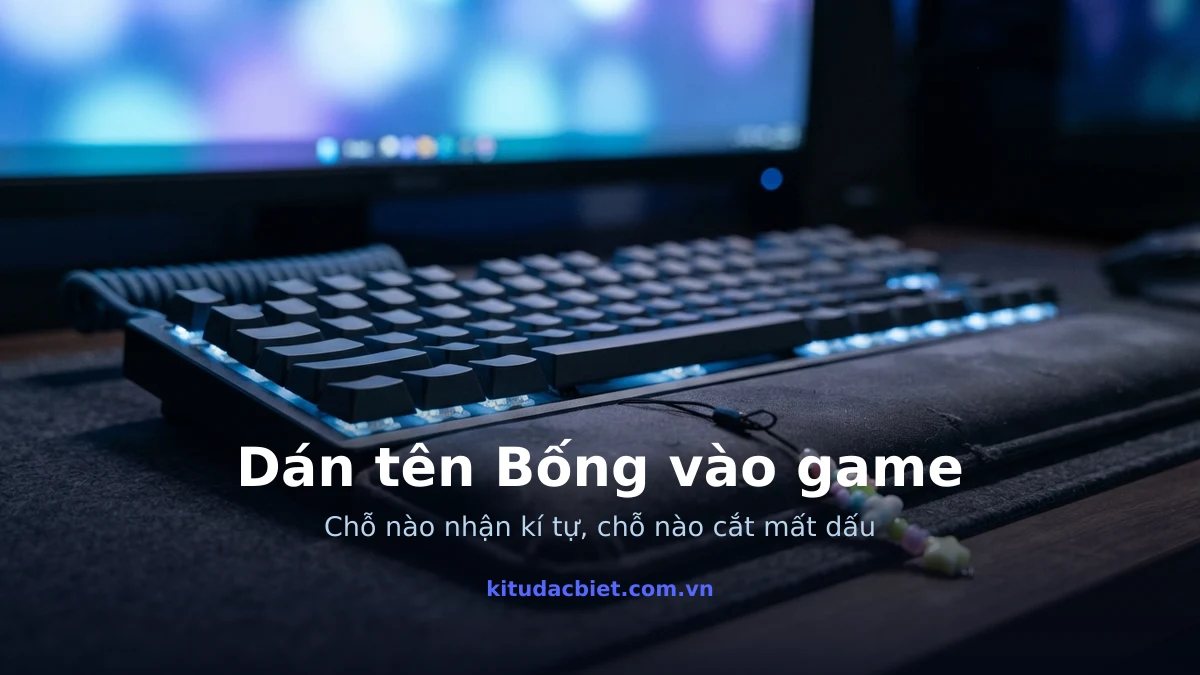 Dán tên Bống có kí tự đặc biệt vào game, chỗ nào nhận chỗ nào cắt mất dấu