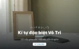 Vô Tri viết bằng kí tự đặc biệt với 120 mẫu ghép sẵn