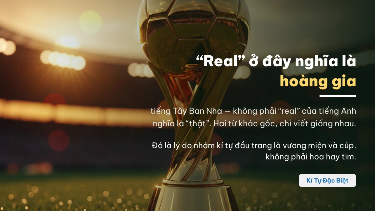 Chữ real trong tiếng Tây Ban Nha nghĩa là hoàng gia, không phải real tiếng Anh